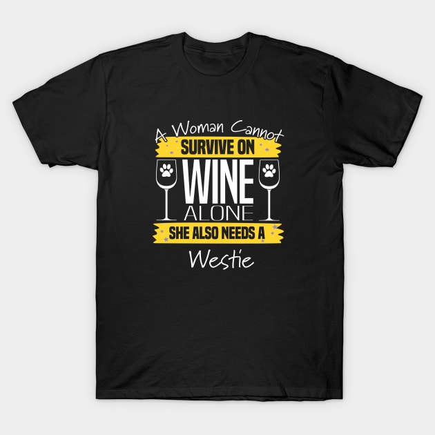 West Highland Terrier - A Woman Cannot Survive On Wine Alone She Also Needs A Westie T-Shirt by Kudostees